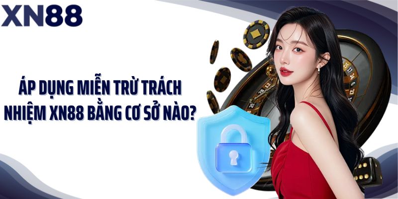 Áp dụng miễn trừ trách nhiệm XN88 bằng cơ sở nào?