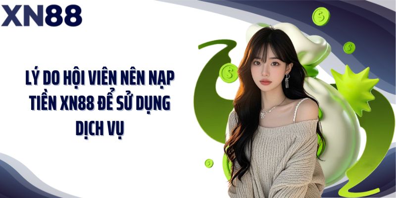 Lý do hội viên nên nạp tiền XN88 để sử dụng dịch vụ