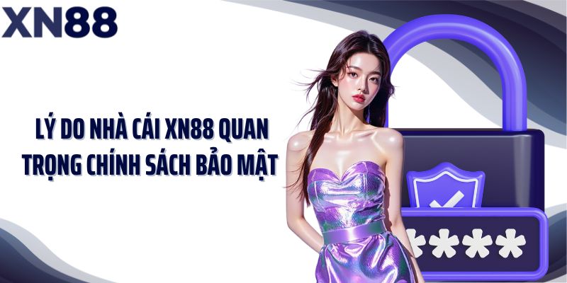 Lý do nhà cái XN88 quan trọng chính sách bảo mật 