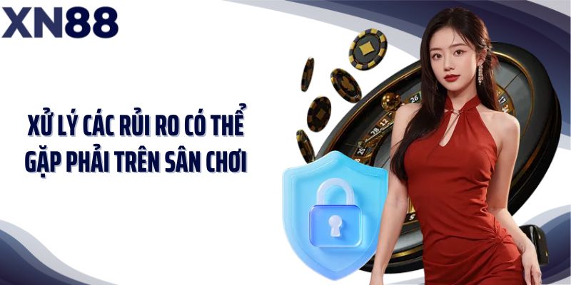 Xử lý các rủi ro có thể gặp phải trên sân chơi